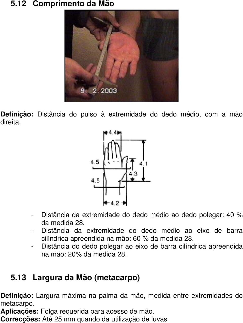 - Distância da extremidade do dedo médio ao eixo de barra cilíndrica apreendida na mão: 60 % da medida 28.