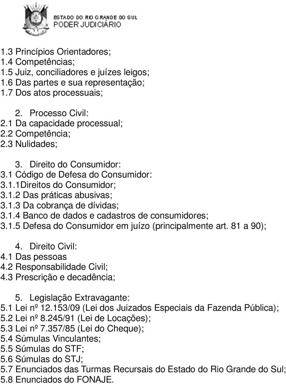 1.4 Banco de dados e cadastros de consumidores; 3.1.5 Defesa do Consumidor em juízo (principalmente art. 81 a 90); 4. Direito Civil: 4.1 Das pessoas 4.2 Responsabilidade Civil; 4.