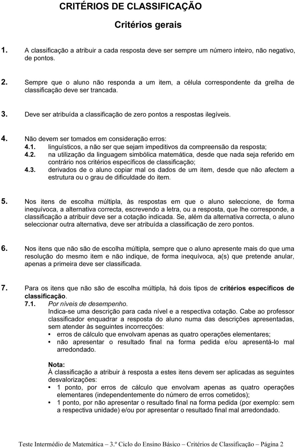 Não devem ser tomados em consideração erros: 4.1. linguísticos, a não ser que sejam impeditivos da compreensão da resposta; 4.2.