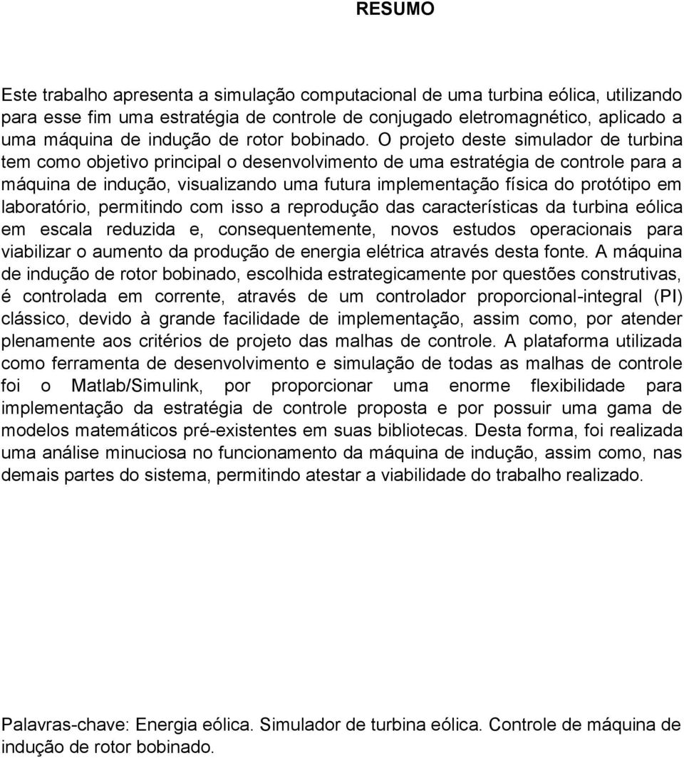 O projeto deste simulador de turbina tem como objetivo principal o desenvolvimento de uma estratégia de controle para a máquina de indução, visualizando uma futura implementação física do protótipo