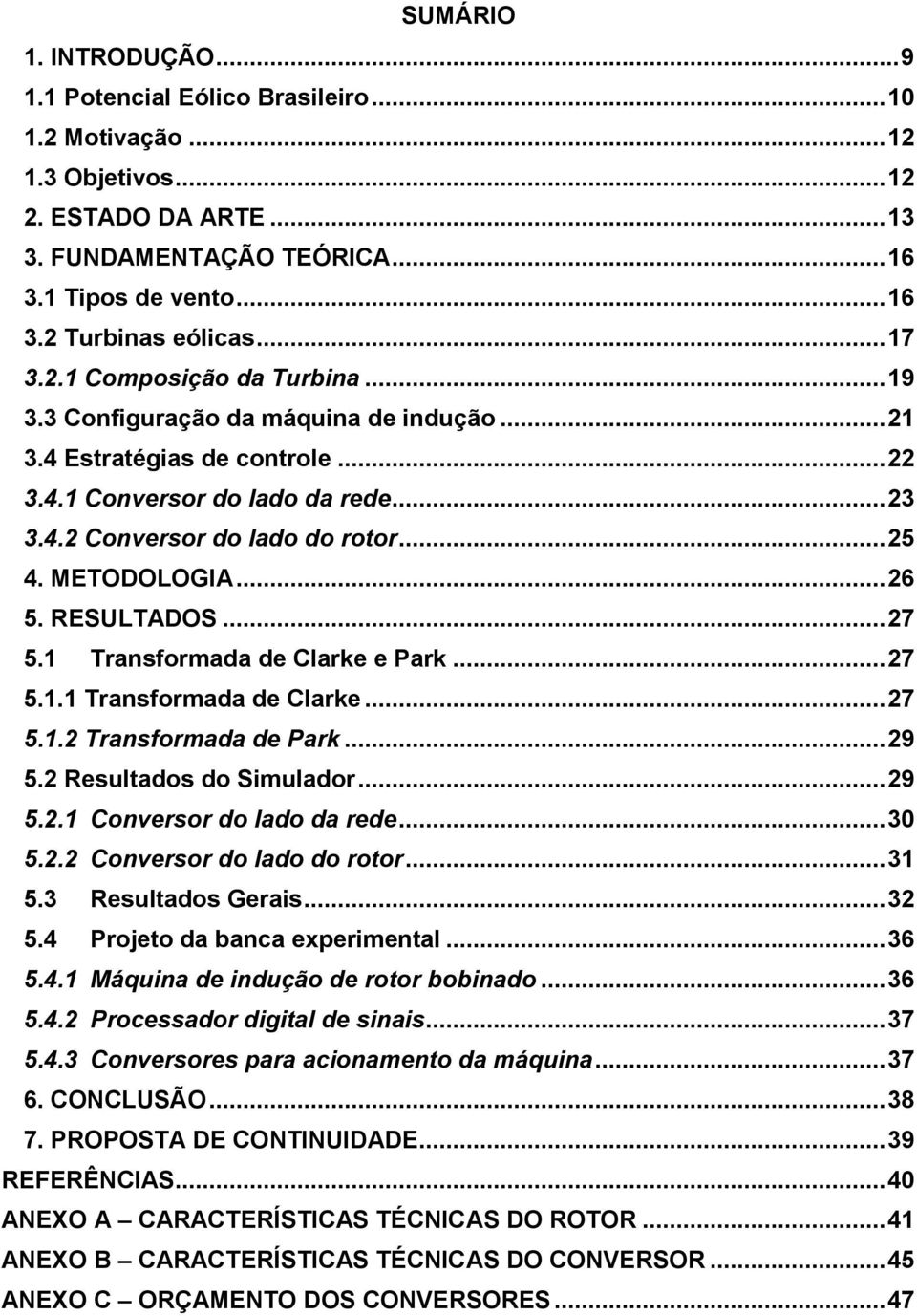 METODOLOGIA... 26 5. RESULTADOS... 27 5.1 Transformada de Clarke e Park... 27 5.1.1 Transformada de Clarke... 27 5.1.2 Transformada de Park... 29 5.2 Resultados do Simulador... 29 5.2.1 Conversor do lado da rede.