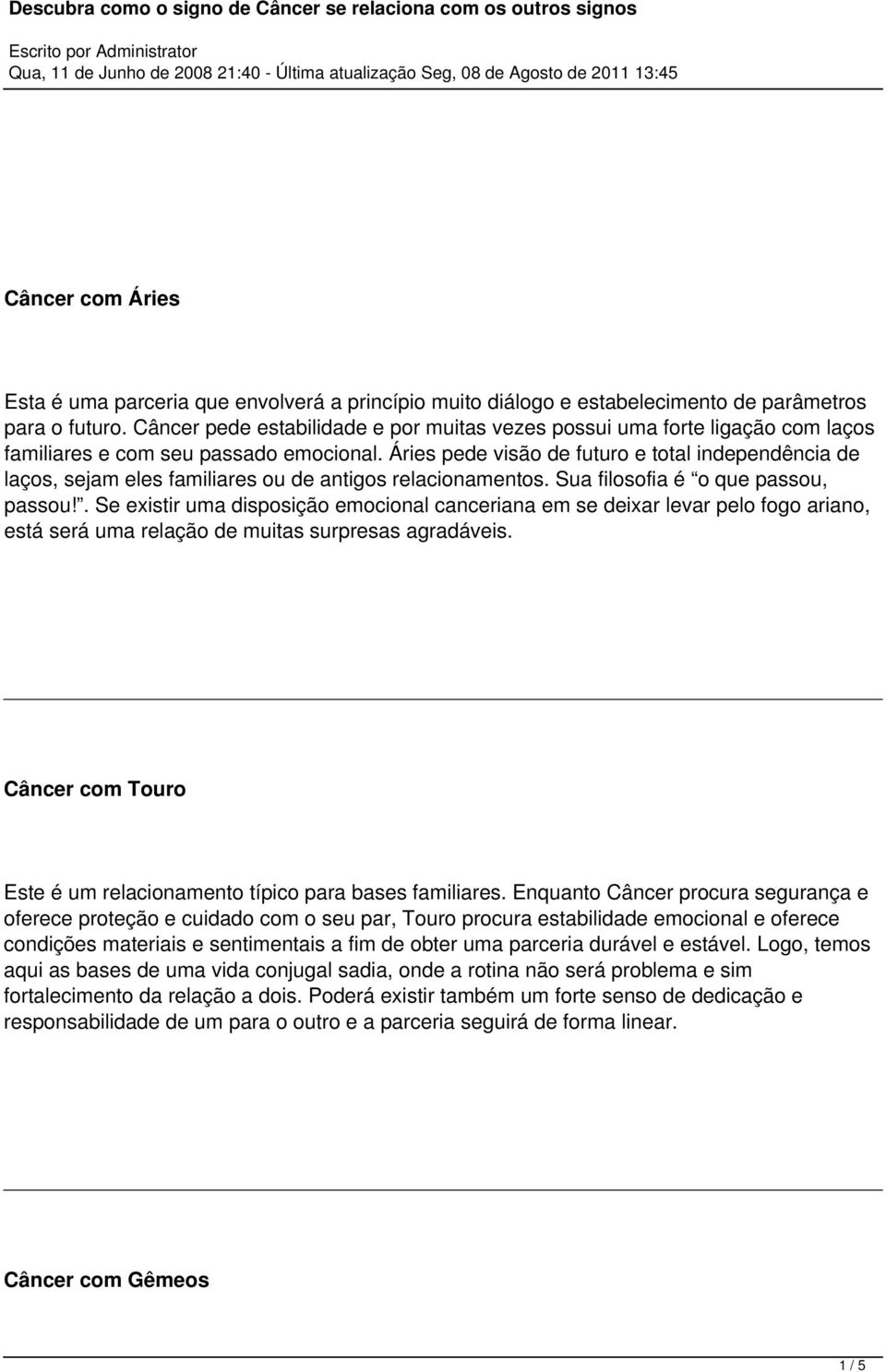 Áries pede visão de futuro e total independência de laços, sejam eles familiares ou de antigos relacionamentos. Sua filosofia é o que passou, passou!