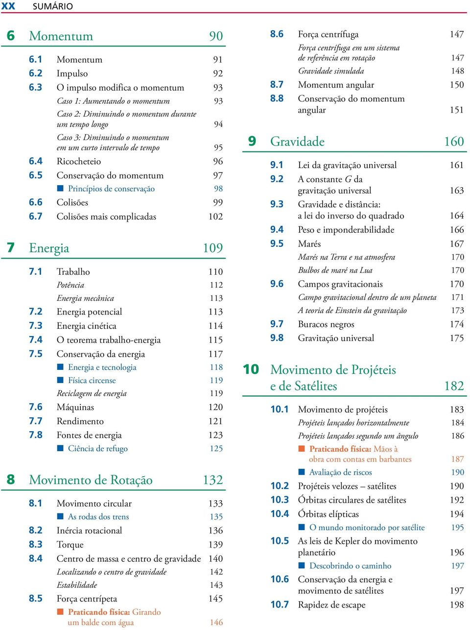 4 Ricocheteio 96 6.5 Conservação do momentum 97 Princípios de conservação 98 6.6 Colisões 99 6.7 Colisões mais complicadas 102 7 Energia 109 7.1 Trabalho 110 Potência 112 Energia mecânica 113 7.