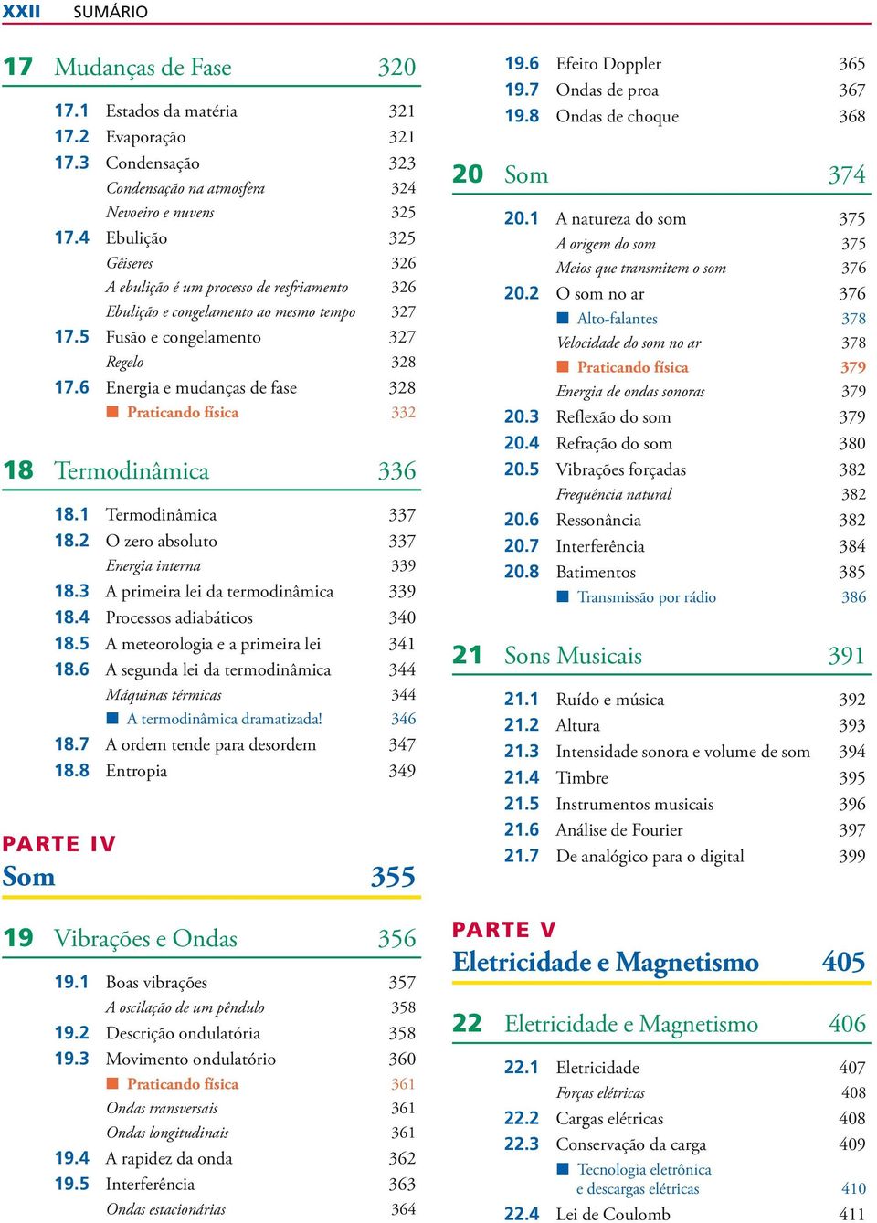 6 Energia e mudanças de fase 328 Praticando física 332 18 Termodinâmica 336 18.1 Termodinâmica 337 18.2 O zero absoluto 337 Energia interna 339 18.3 A primeira lei da termodinâmica 339 18.