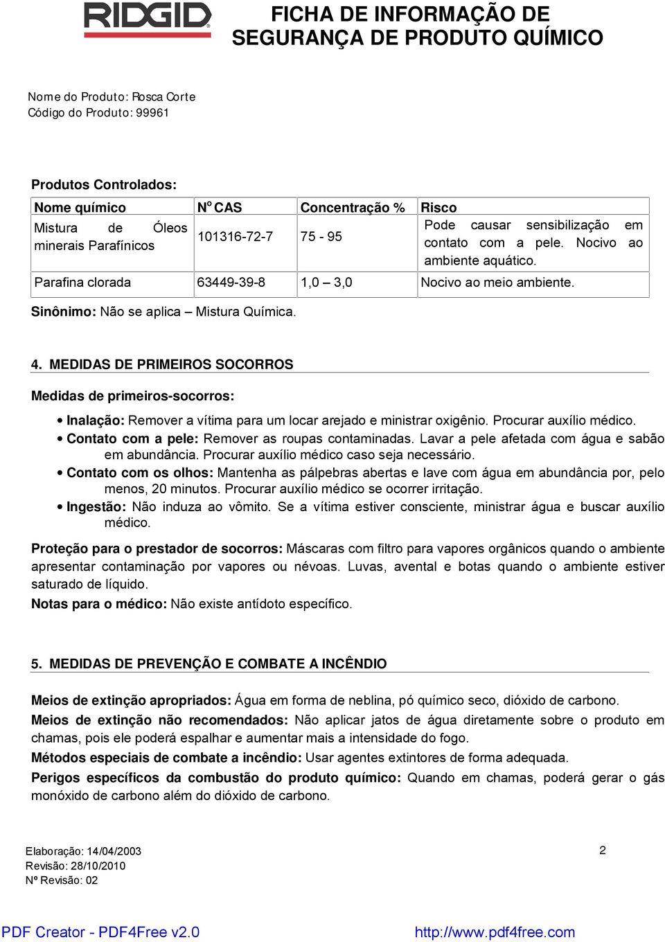 MEDIDAS DE PRIMEIROS SOCORROS Medidas de primeiros-socorros: Inalação: Remover a vítima para um locar arejado e ministrar oxigênio. Procurar auxílio médico.