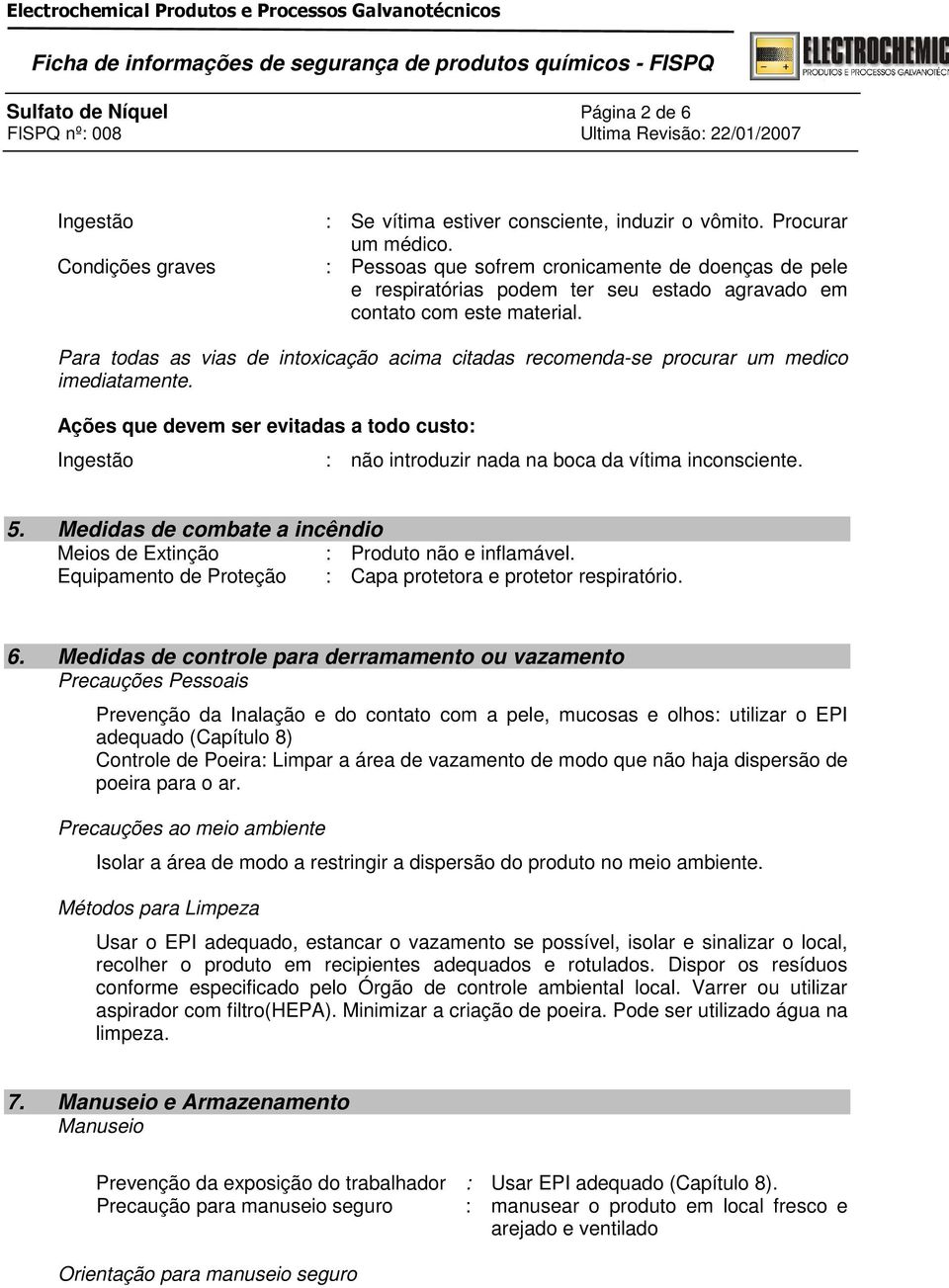 Para todas as vias de intoxicação acima citadas recomenda-se procurar um medico imediatamente. Ações que devem ser evitadas a todo custo: : não introduzir nada na boca da vítima inconsciente. 5.