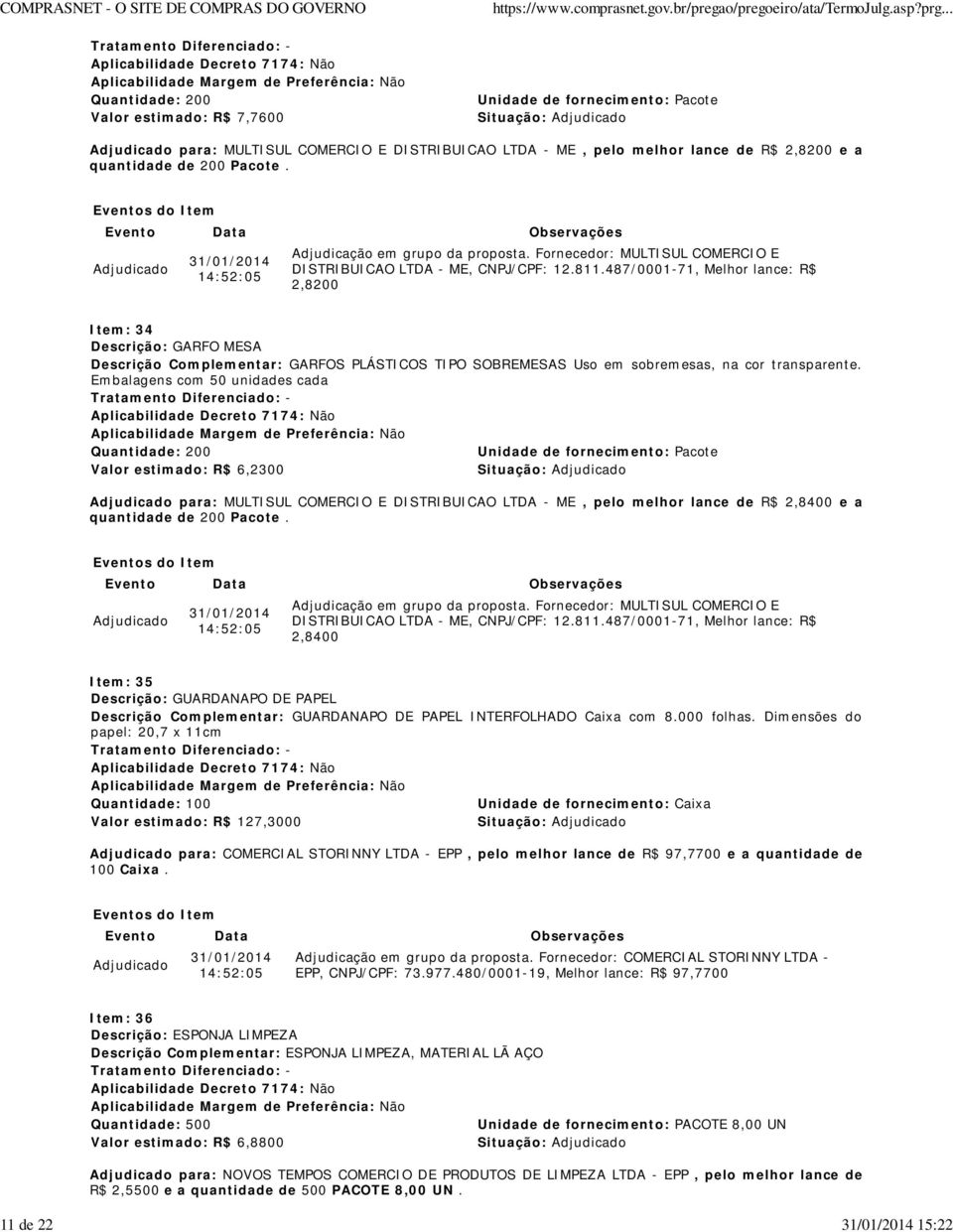 487/0001-71, Melhor lance: R$ 2,8200 Item: 34 Descrição: GARFO MESA Descrição Complementar: GARFOS PLÁSTICOS TIPO SOBREMESAS Uso em sobremesas, na cor transparente.