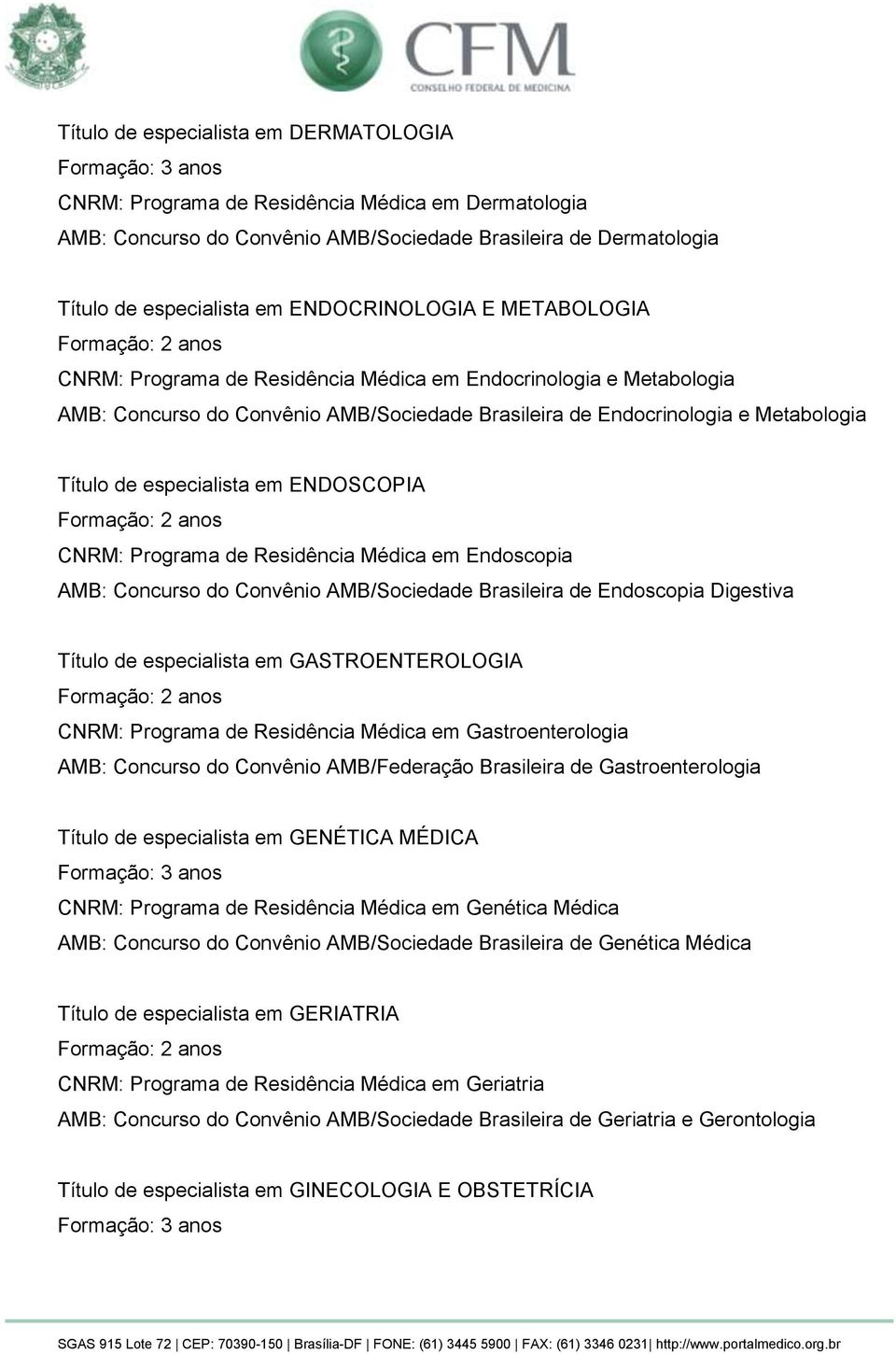 ENDOSCOPIA CNRM: Programa de Residência Médica em Endoscopia AMB: Concurso do Convênio AMB/Sociedade Brasileira de Endoscopia Digestiva Título de especialista em GASTROENTEROLOGIA CNRM: Programa de