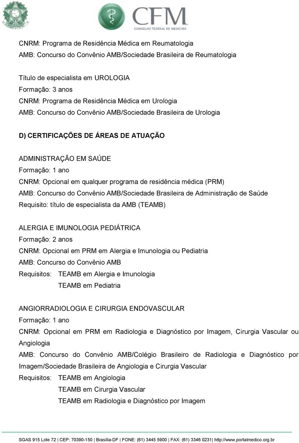 Concurso do Convênio AMB/Sociedade Brasileira de Administração de Saúde Requisito: título de especialista da AMB (TEAMB) ALERGIA E IMUNOLOGIA PEDIÁTRICA CNRM: Opcional em PRM em Alergia e Imunologia