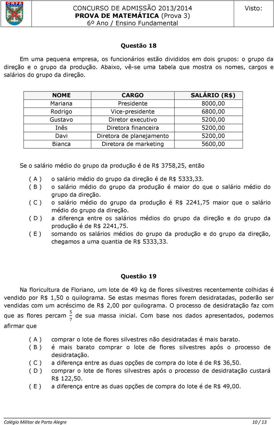 Bianca Diretora de marketing 5600,00 Se o salário médio do grupo da produção é de R$ 3758,25, então ( A ) o salário médio do grupo da direção é de R$ 5333,33 ( B ) o salário médio do grupo da