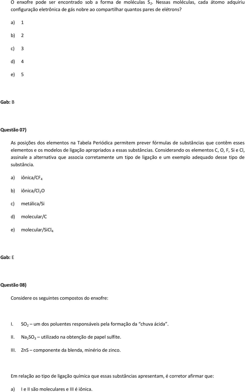 essas substâncias. Considerando os elementos C, O, F, Si e Cl, assinale a alternativa que associa corretamente um tipo de ligação e um exemplo adequado desse tipo de substância.