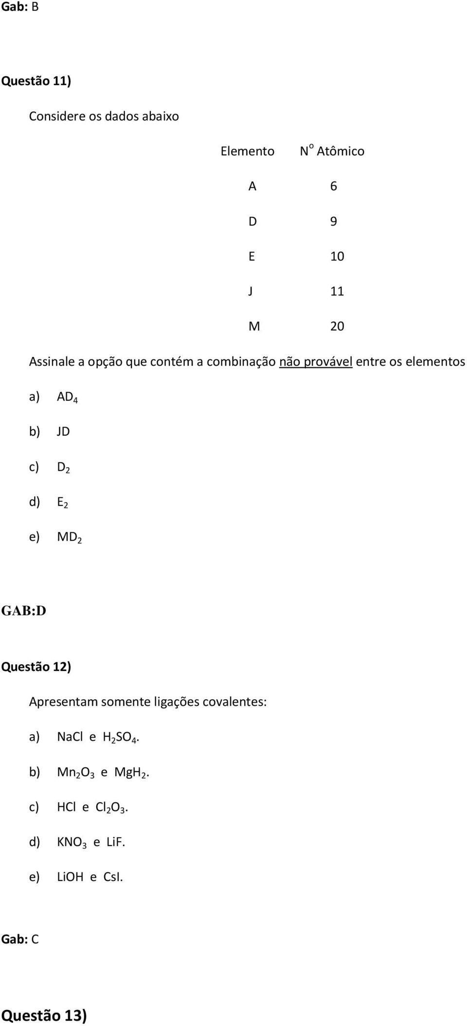 D 2 d) E 2 e) MD 2 GAB:D Questão 12) Apresentam somente ligações covalentes: a) NaCl e H