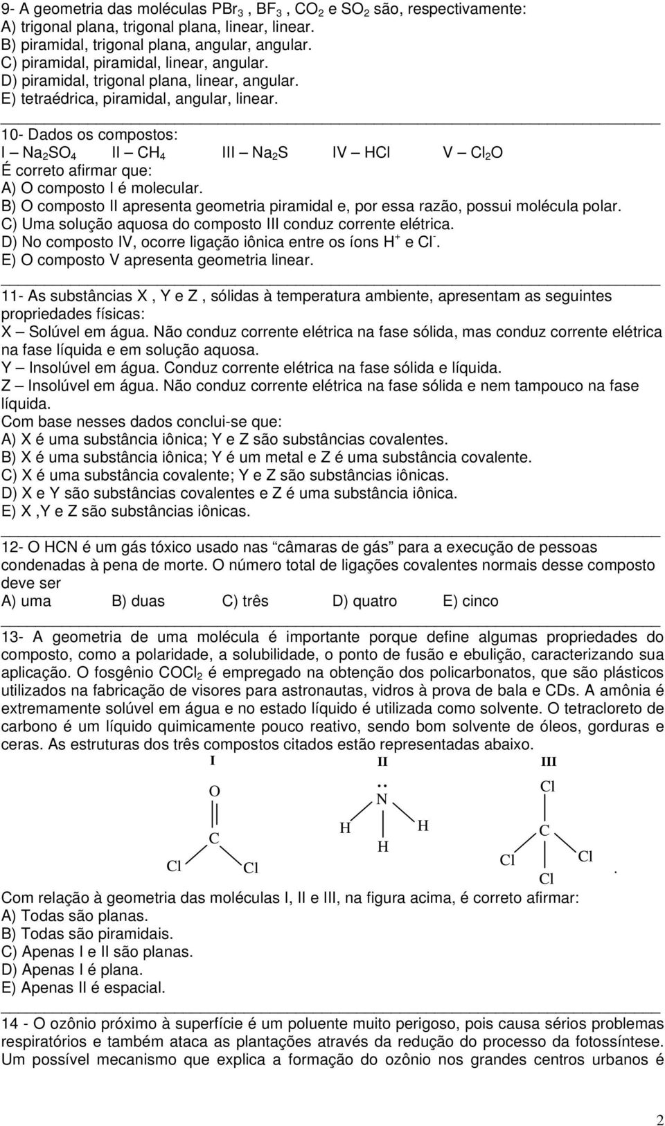 10- Dados os compostos: I Na 2 SO 4 II CH 4 III Na 2 S IV H V 2 O É correto afirmar que: A) O composto I é molecular.