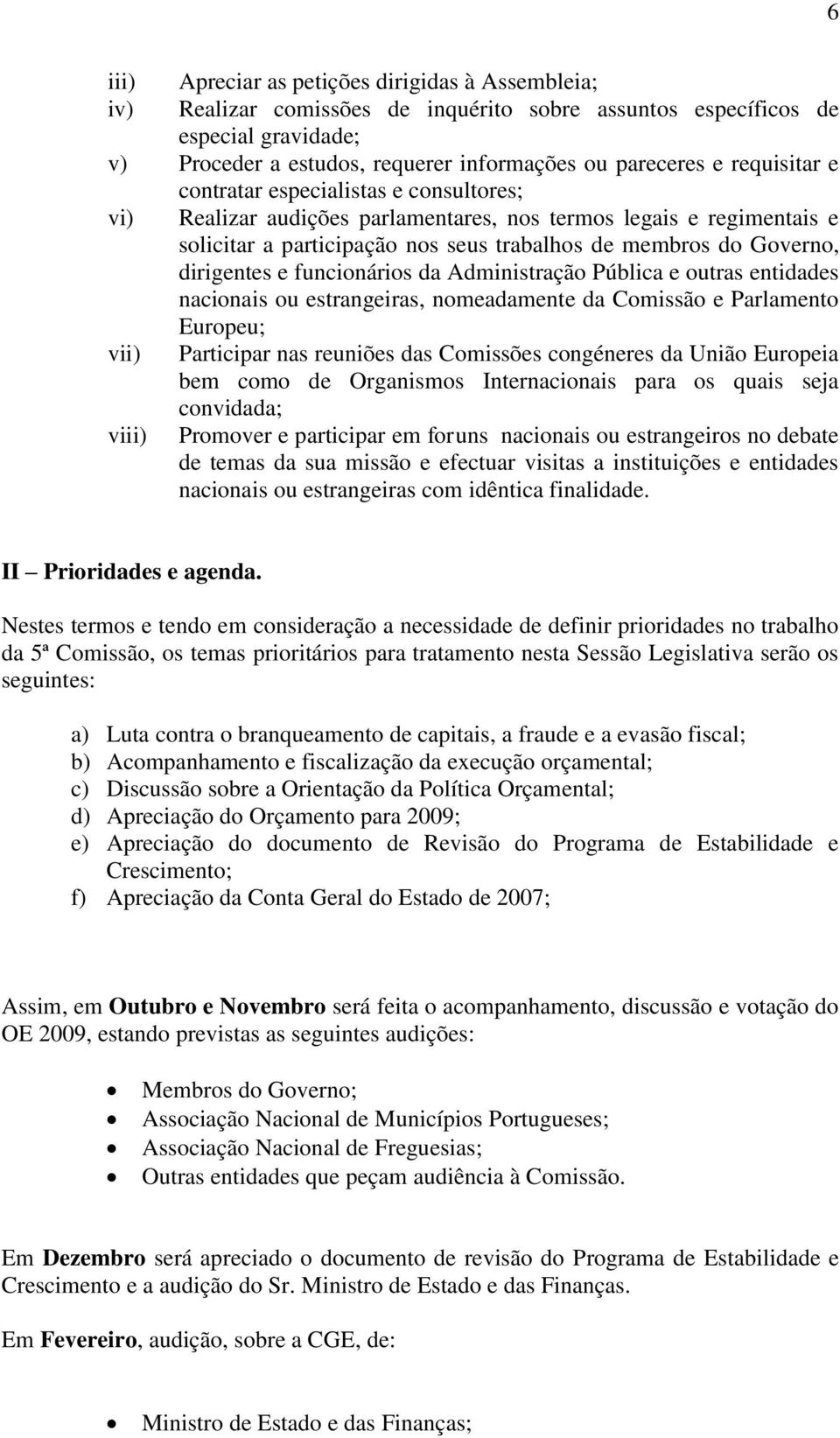 dirigentes e funcionários da Administração Pública e outras entidades nacionais ou estrangeiras, nomeadamente da Comissão e Parlamento Europeu; vii) Participar nas reuniões das Comissões congéneres