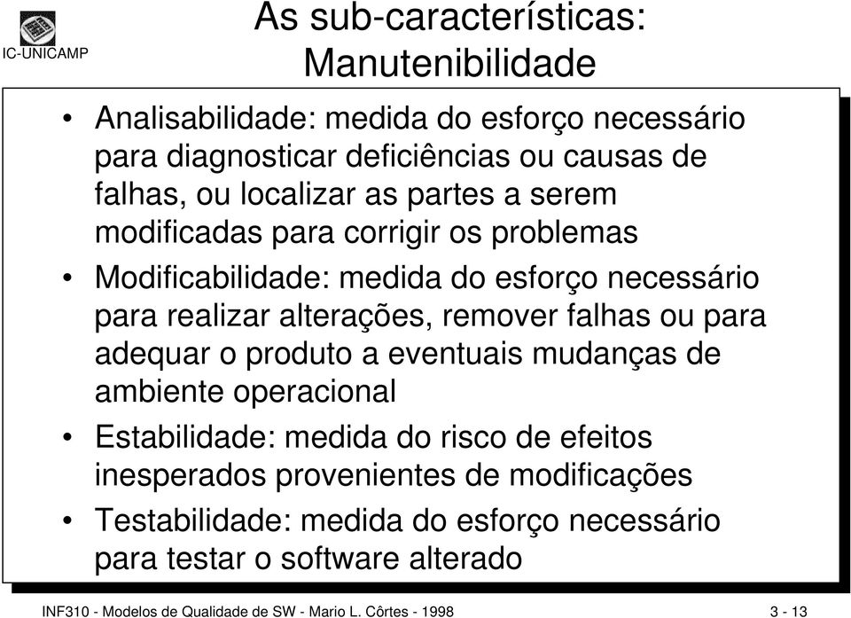 falhas ou para adequar o produto a eventuais mudanças de ambiente operacional Estabilidade: medida do risco de efeitos inesperados provenientes de