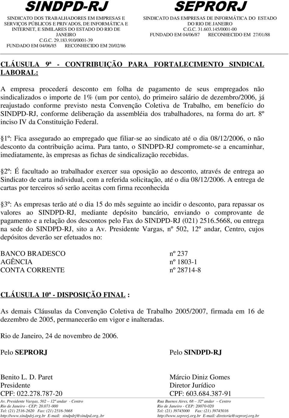 8º inciso IV da Constituição Federal. 1º: Fica assegurado ao empregado que filiar-se ao sindicato até o dia 08/12/2006, o não desconto da contribuição acima.