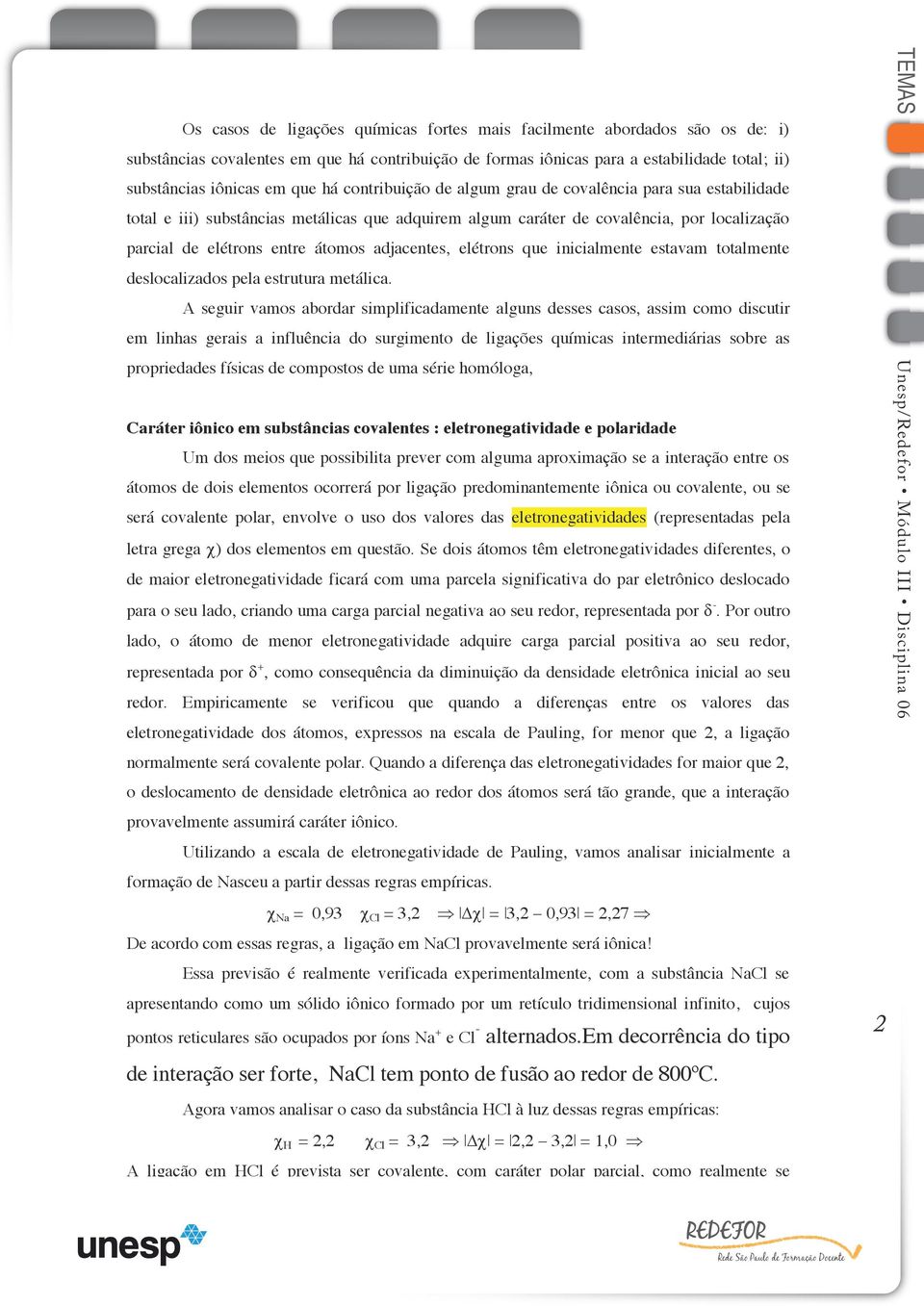 adjacentes, elétrons que inicialmente estavam totalmente deslocalizados pela estrutura metálica.