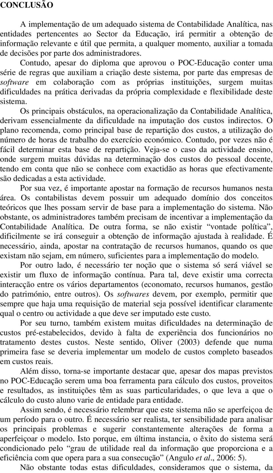 Contudo, apesar do diploma que aprovou o POC-Educação conter uma série de regras que auxiliam a criação deste sistema, por parte das empresas de software em colaboração com as próprias instituições,