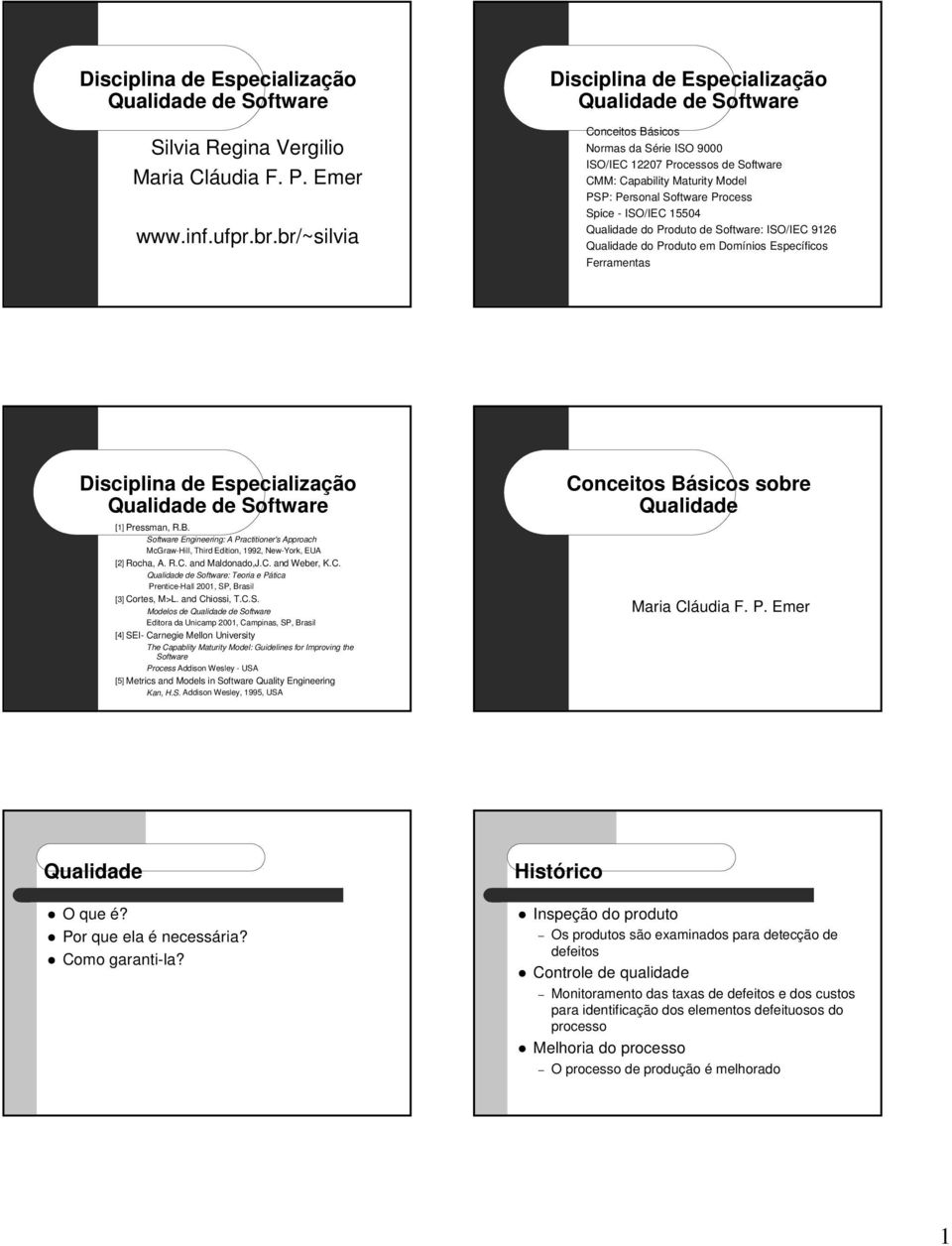 - ISO/IEC 15504 do Produto de Software: ISO/IEC 9126 do Produto em Domínios Específicos Ferramentas Disciplina de Especialização de Software [1] Pressman, R.B.