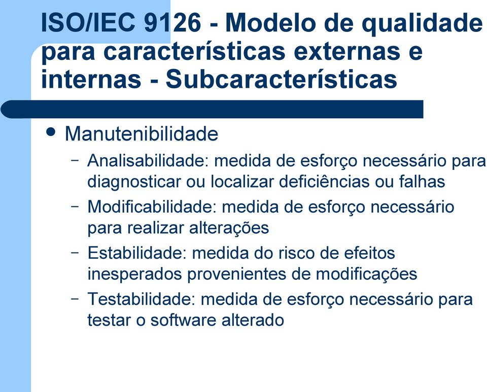 falhas Modificabilidade: medida de esforço necessário para realizar alterações Estabilidade: medida do risco