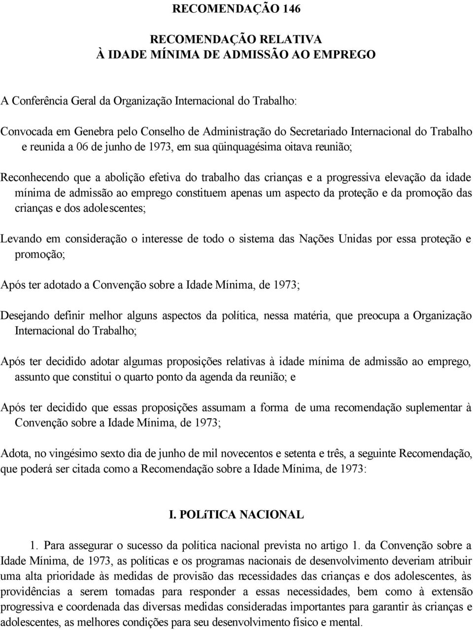 idade mínima de admissão ao emprego constituem apenas um aspecto da proteção e da promoção das crianças e dos adolescentes; Levando em consideração o interesse de todo o sistema das Nações Unidas por