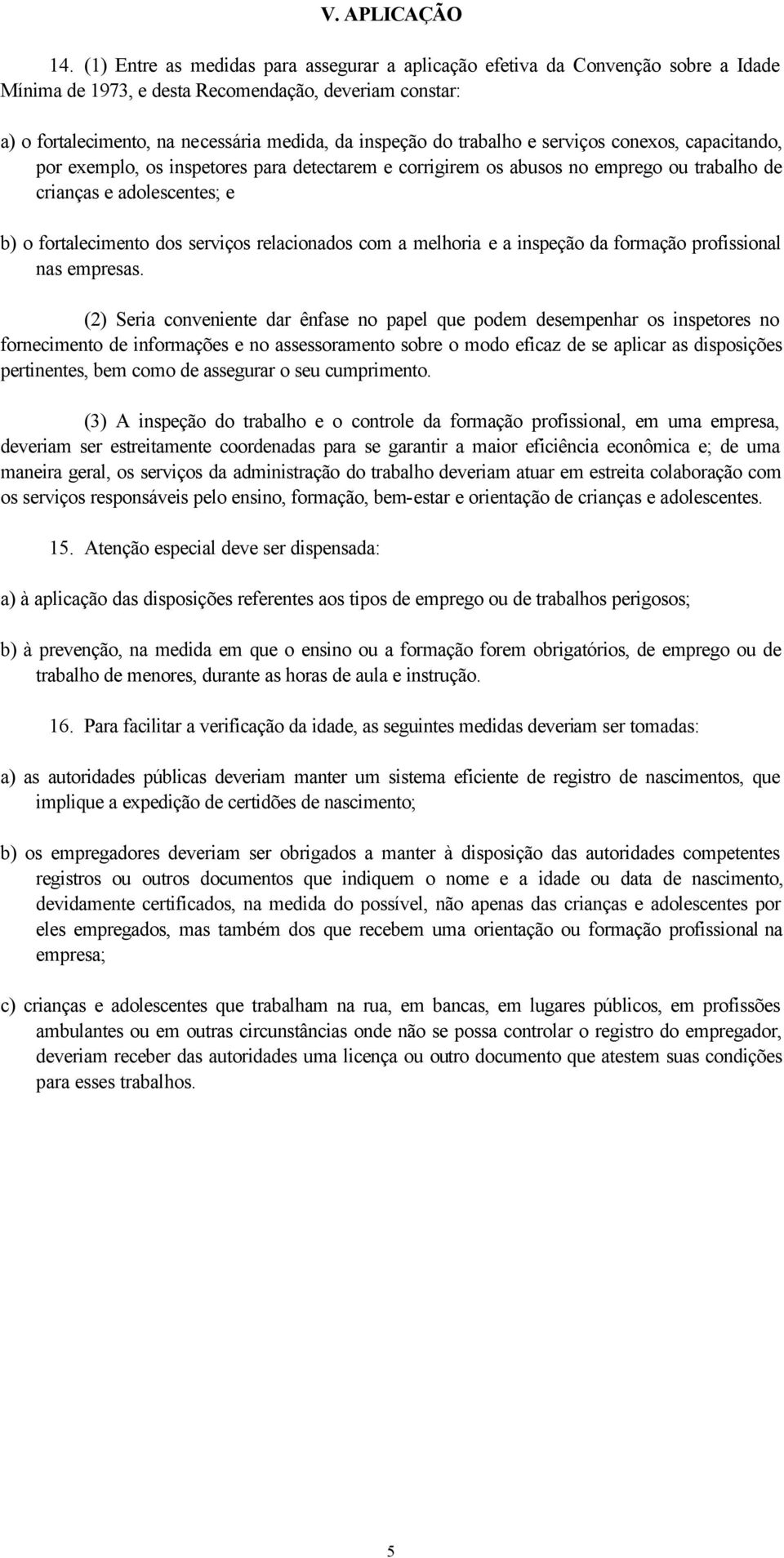 trabalho e serviços conexos, capacitando, por exemplo, os inspetores para detectarem e corrigirem os abusos no emprego ou trabalho de crianças e adolescentes; e b) o fortalecimento dos serviços