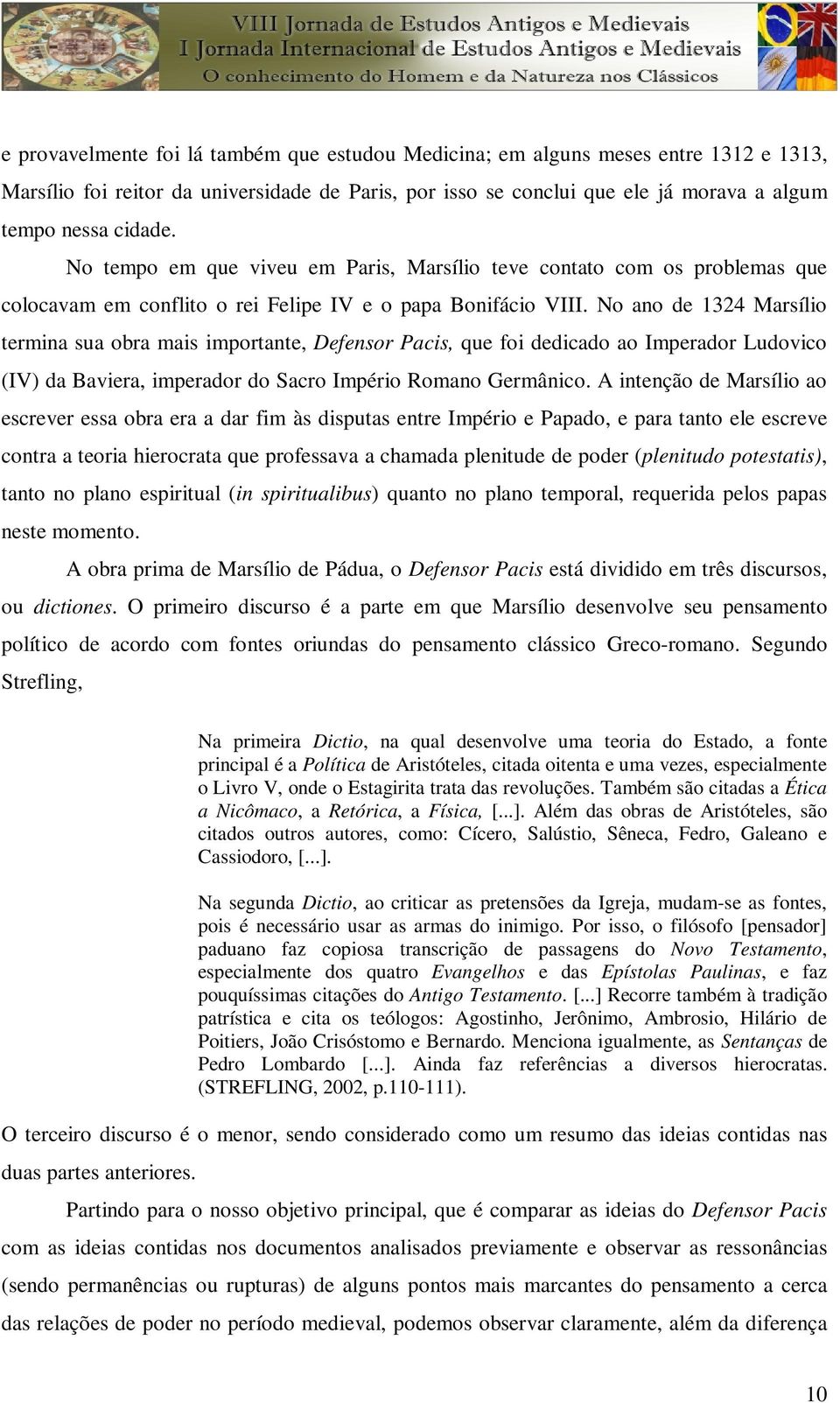 No ano de 1324 Marsílio termina sua obra mais importante, Defensor Pacis, que foi dedicado ao Imperador Ludovico (IV) da Baviera, imperador do Sacro Império Romano Germânico.