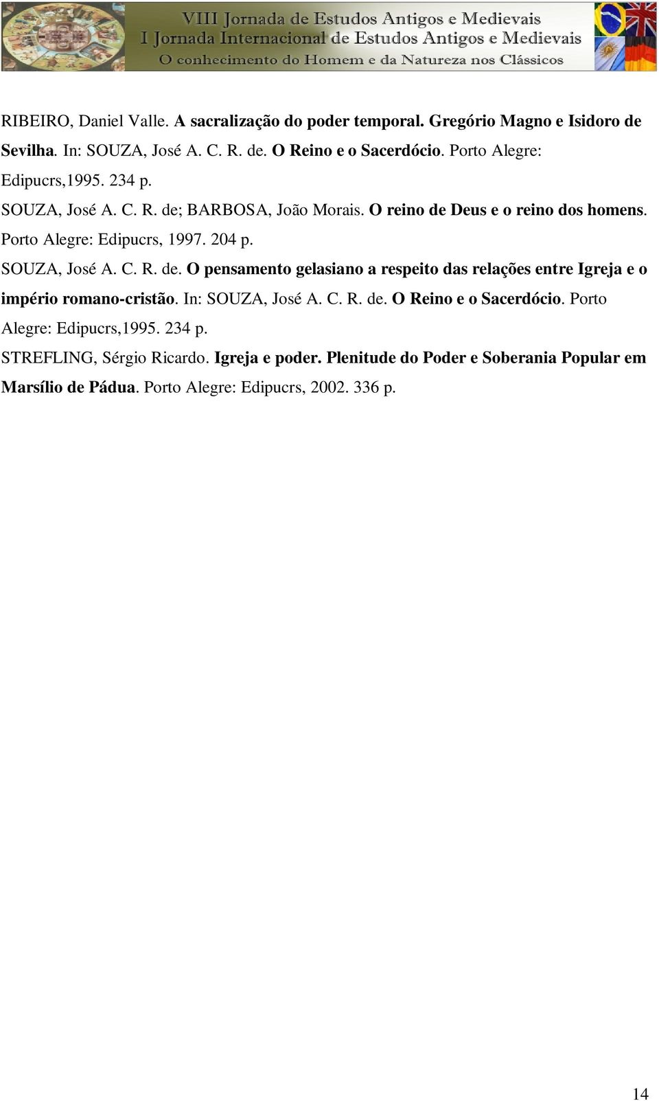 SOUZA, José A. C. R. de. O pensamento gelasiano a respeito das relações entre Igreja e o império romano-cristão. In: SOUZA, José A. C. R. de. O Reino e o Sacerdócio.