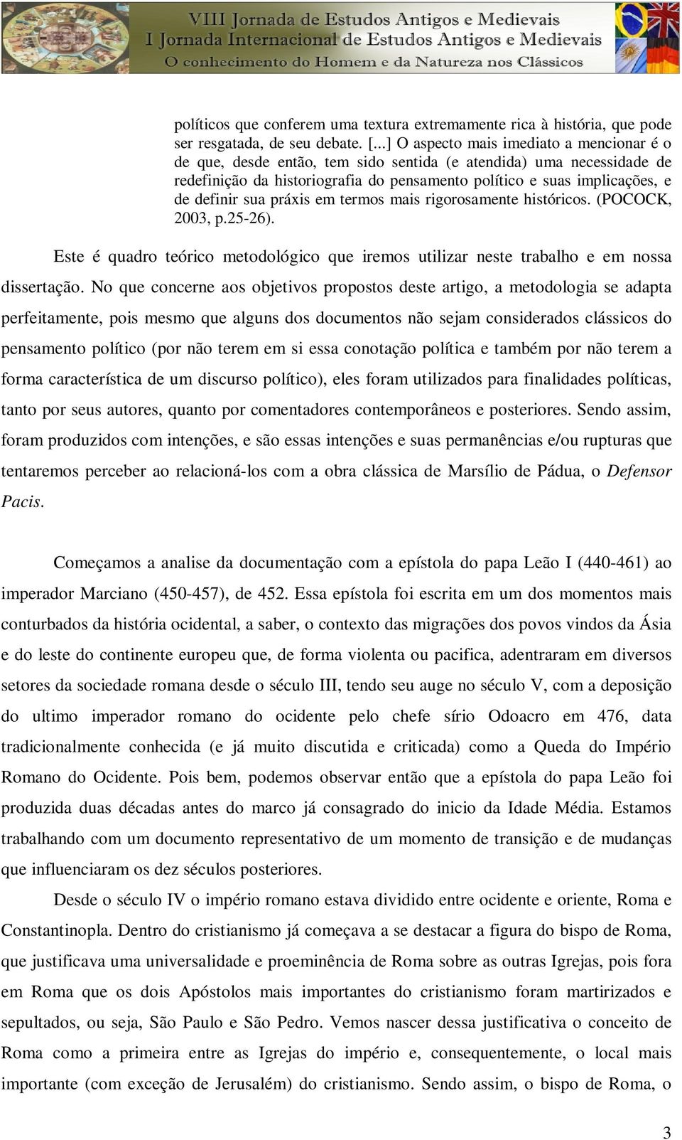 sua práxis em termos mais rigorosamente históricos. (POCOCK, 2003, p.25-26). Este é quadro teórico metodológico que iremos utilizar neste trabalho e em nossa dissertação.