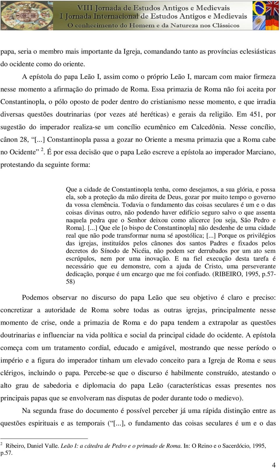 Essa primazia de Roma não foi aceita por Constantinopla, o pólo oposto de poder dentro do cristianismo nesse momento, e que irradia diversas questões doutrinarias (por vezes até heréticas) e gerais