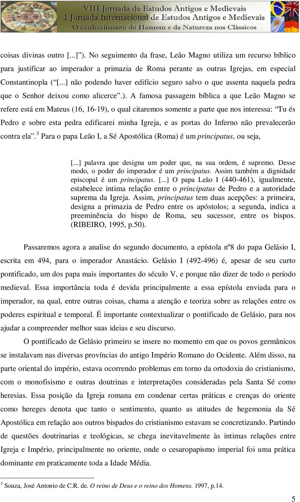 A famosa passagem bíblica a que Leão Magno se refere está em Mateus (16, 16-19), o qual citaremos somente a parte que nos interessa: Tu és Pedro e sobre esta pedra edificarei minha Igreja, e as