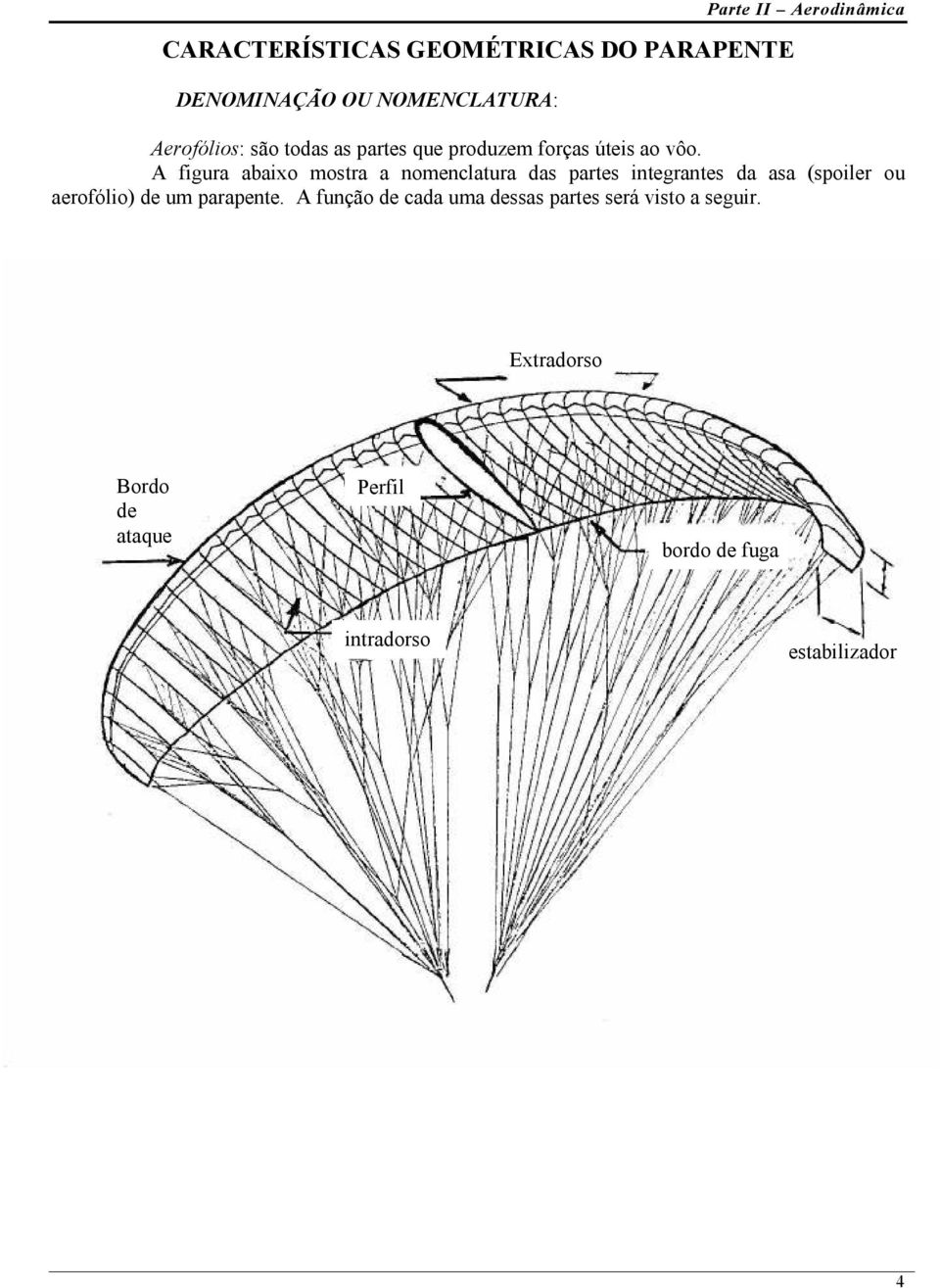 A figura abaixo mostra a nomenclatura das partes integrantes da asa (spoiler ou aerofólio) de um