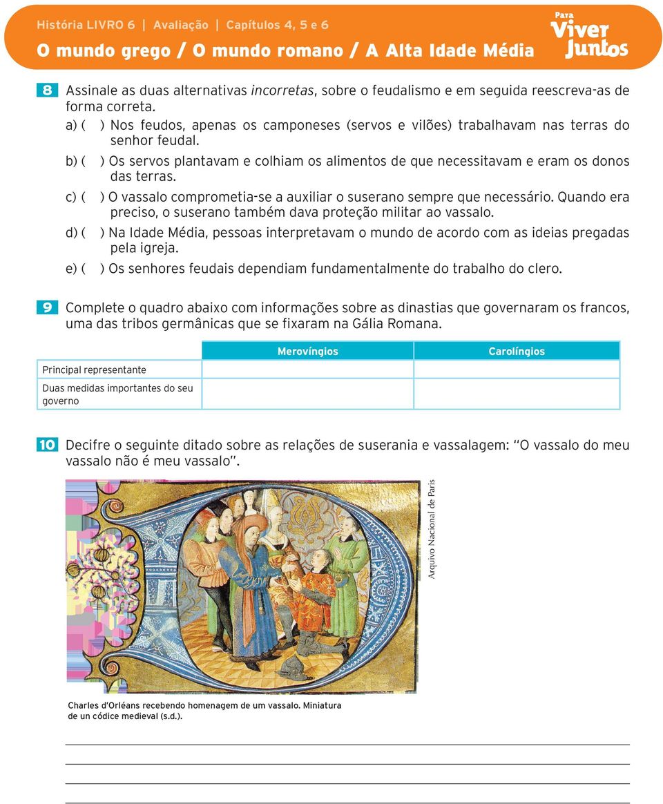 c) ( ) O vassalo comprometia-se a auxiliar o suserano sempre que necessário. Quando era preciso, o suserano também dava proteção militar ao vassalo.