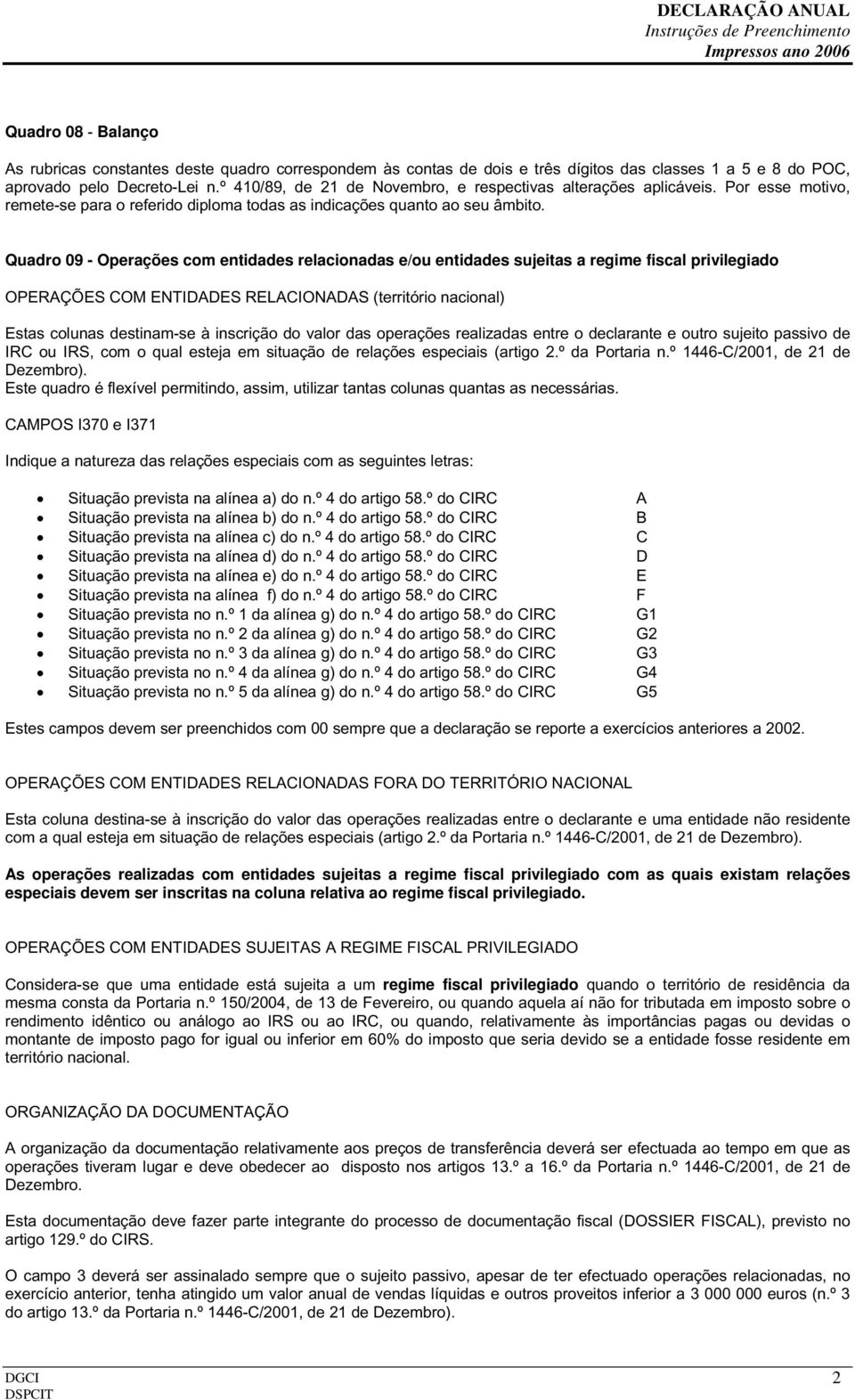 Quadro 09 - Operações com entidades relacionadas e/ou entidades sujeitas a regime fiscal privilegiado OPERAÇÕES COM ENTIDADES RELACIONADAS (território nacional) Estas colunas destinam-se à inscrição