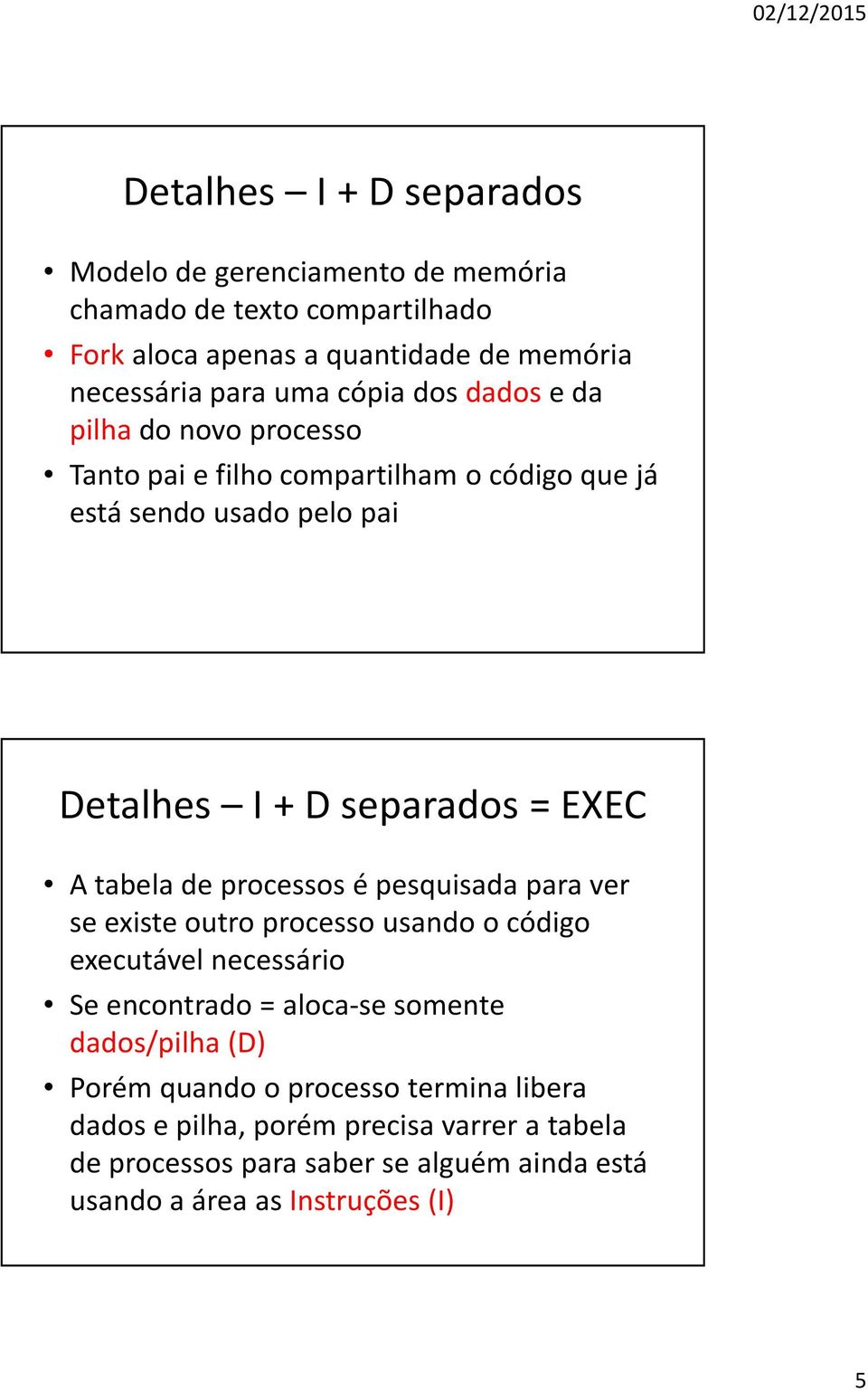 tabela de processos é pesquisada para ver se existe outro processo usando o código executável necessário Se encontrado = aloca-se somente dados/pilha (D)