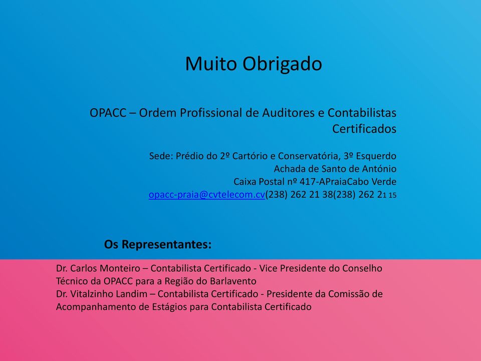 Verde opacc-praia@cvtelecom.cv(238) 262 21 38(238) 262 21 15 Adaptar-se a nova realidade do mundo tenológico (p.e. Declarações eletrónicas); Os Representantes: A OPACC deve continuar a criar mecanismos para o efetivo Dr.