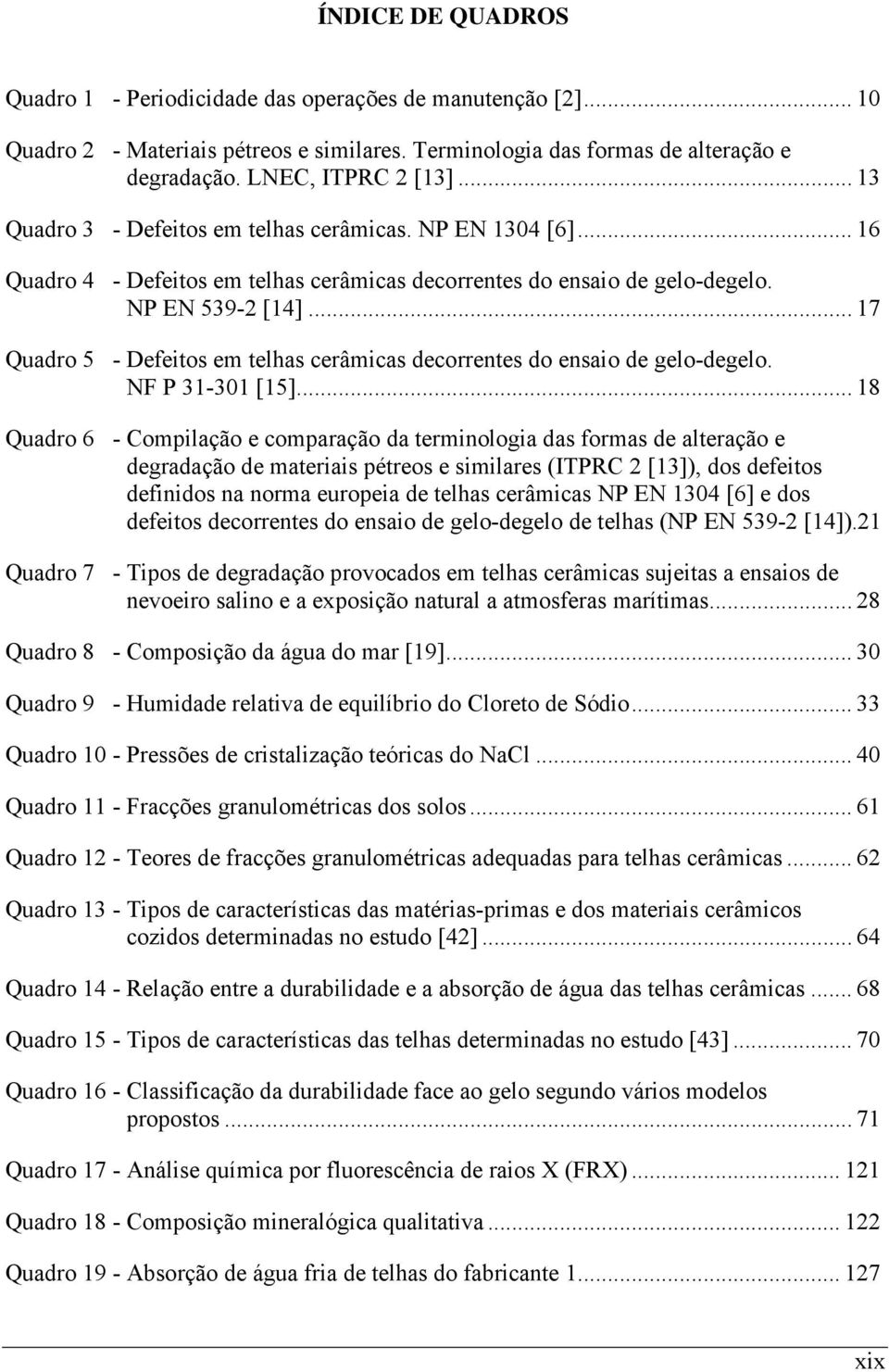 .. 17 Quadro 5 - Defeitos em telhas cerâmicas decorrentes do ensaio de gelo-degelo. NF P 31-301 [15].