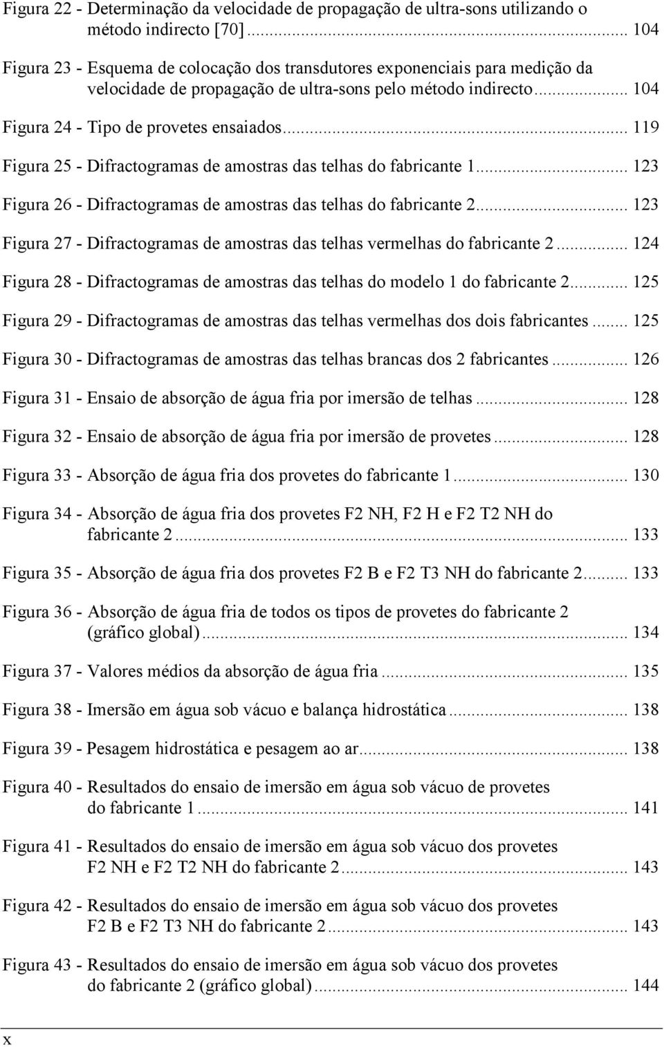 .. 119 Figura 25 - Difractogramas de amostras das telhas do fabricante 1... 123 Figura 26 - Difractogramas de amostras das telhas do fabricante 2.