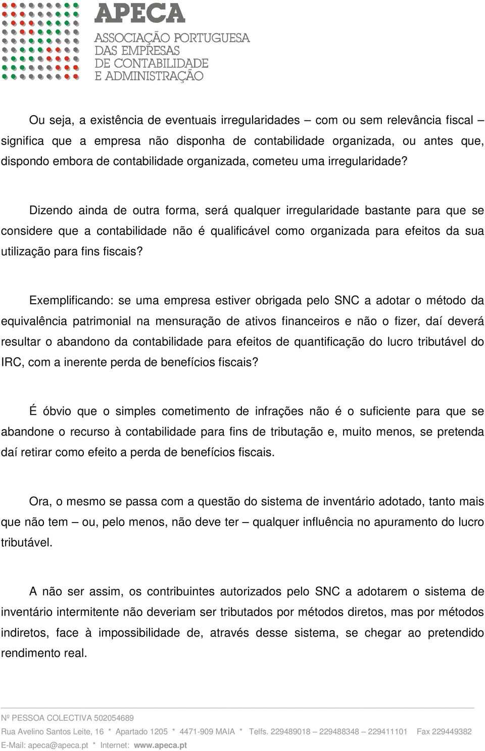 Dizendo ainda de outra forma, será qualquer irregularidade bastante para que se considere que a contabilidade não é qualificável como organizada para efeitos da sua utilização para fins fiscais?