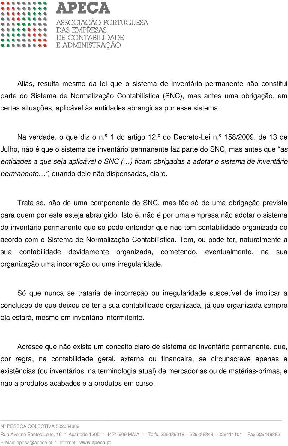 º 158/2009, de 13 de Julho, não é que o sistema de inventário permanente faz parte do SNC, mas antes que as entidades a que seja aplicável o SNC ( ) ficam obrigadas a adotar o sistema de inventário