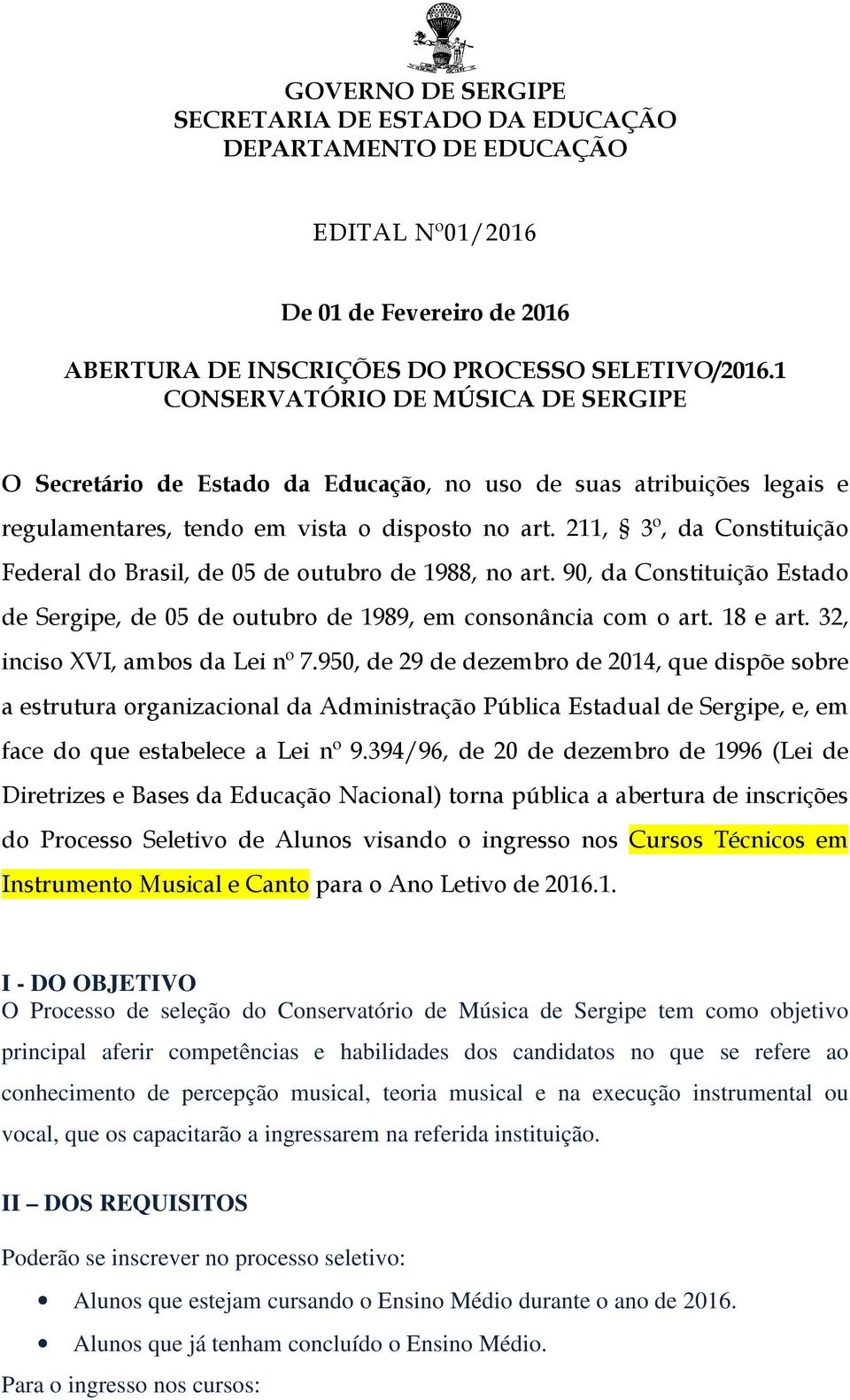 211, 3º, da Constituição Federal do Brasil, de 05 de outubro de 1988, no art. 90, da Constituição Estado de Sergipe, de 05 de outubro de 1989, em consonância com o art. 18 e art.