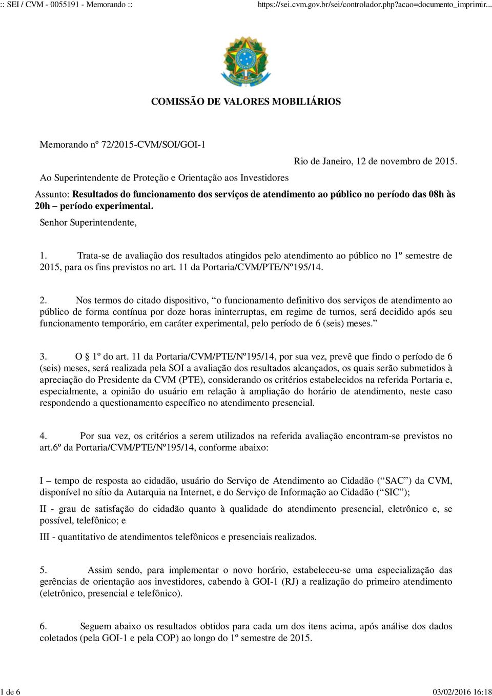 Senhor Superintendente, 1. Trata-se de avaliação dos resultados atingidos pelo atendimento ao público no 1º semestre de 20