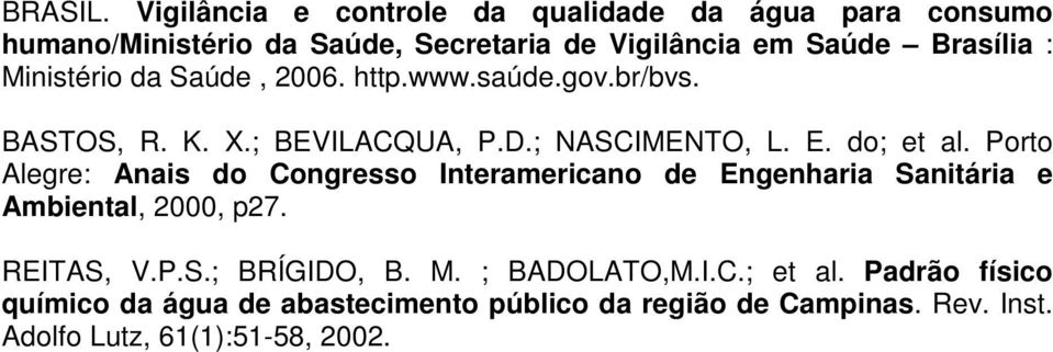 Ministério da Saúde, 2006. http.www.saúde.gov.br/bvs. BASTOS, R. K. X.; BEVILACQUA, P.D.; NASCIMENTO, L. E. do; et al.