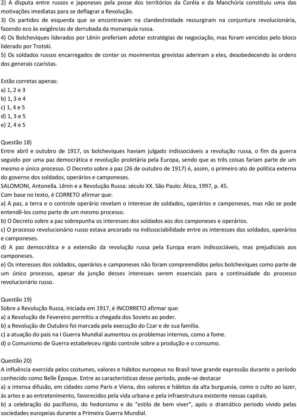 4) Os Bolcheviques liderados por Lênin preferiam adotar estratégias de negociação, mas foram vencidos pelo bloco liderado por Trotski.