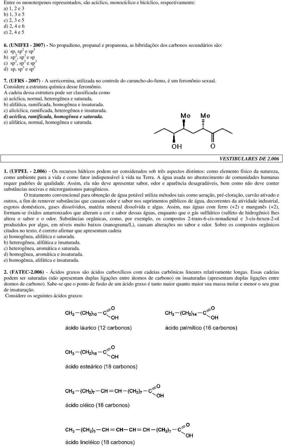 (UFRS - 2007) - A serricornina, utilizada no controle do caruncho-do-fumo, é um feromônio sexual. Considere a estrutura química desse feromônio.