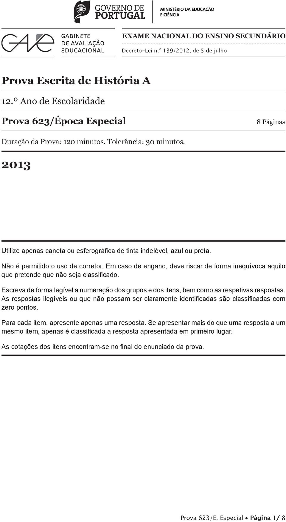 Em caso de engano, deve riscar de forma inequívoca aquilo que pretende que não seja classificado. Escreva de forma legível a numeração dos grupos e dos itens, bem como as respetivas respostas.