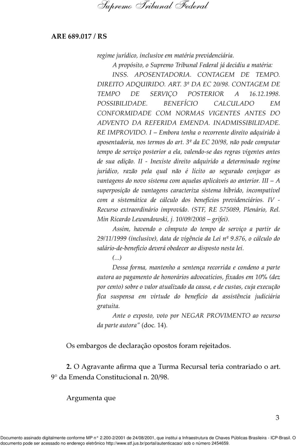 I Embora tenha o recorrente direito adquirido à aposentadoria, nos termos do art.