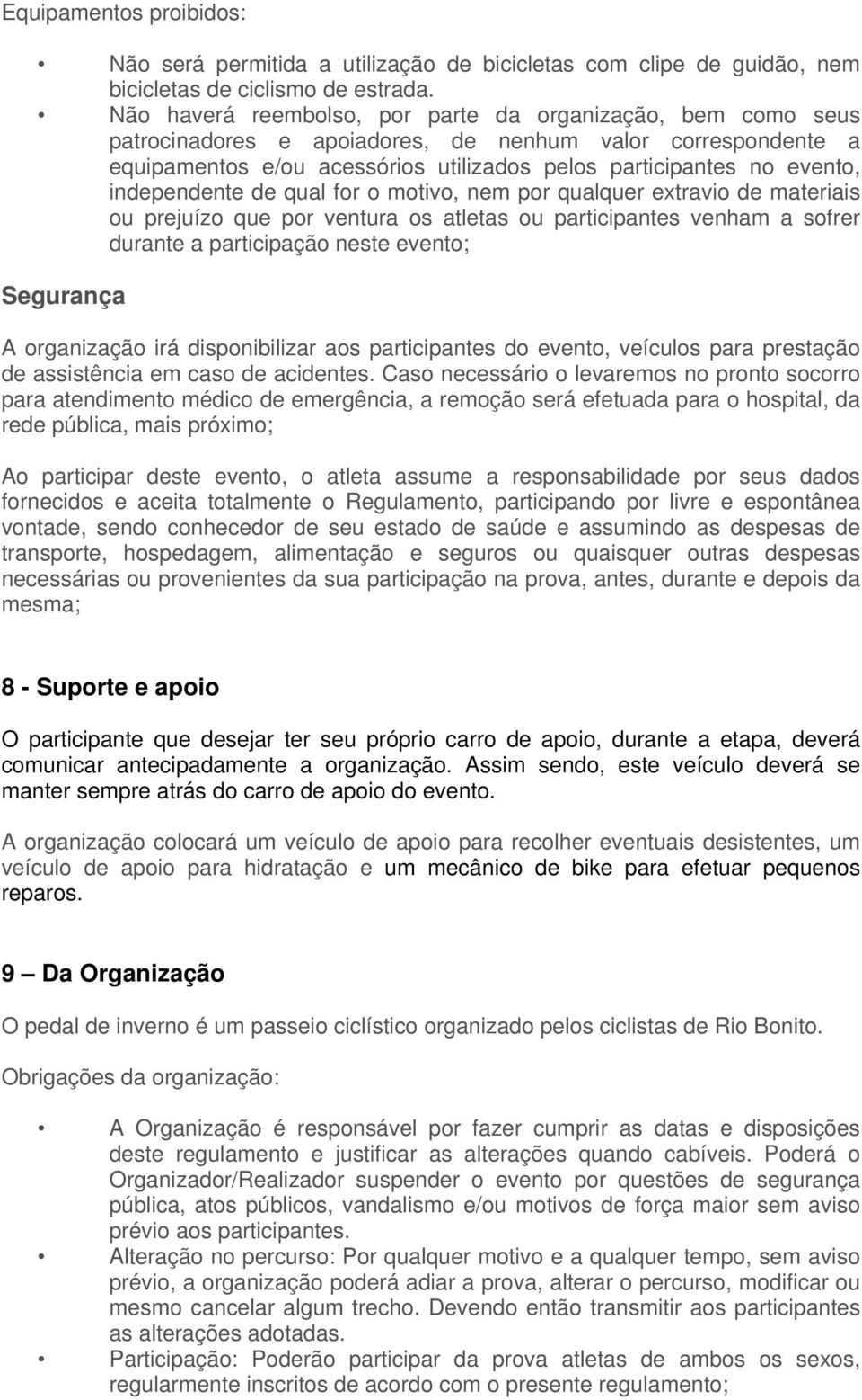 independente de qual for o motivo, nem por qualquer extravio de materiais ou prejuízo que por ventura os atletas ou participantes venham a sofrer durante a participação neste evento; Segurança A