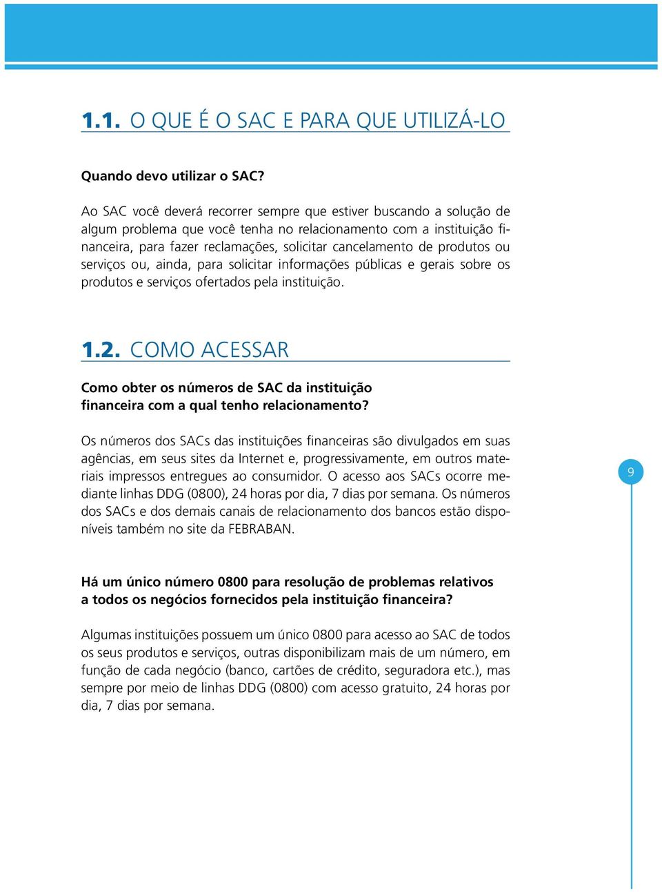 produtos ou serviços ou, ainda, para solicitar informações públicas e gerais sobre os produtos e serviços ofertados pela instituição. 1.2.