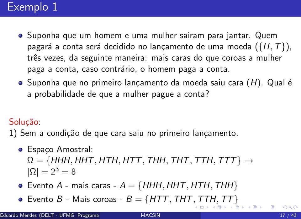 conta. Suponha que no primeiro lançamento da moeda saiu cara (H). Qual é a probabilidade de que a mulher pague a conta? Solução: 1) Sem a condição de que cara saiu no primeiro lançamento.